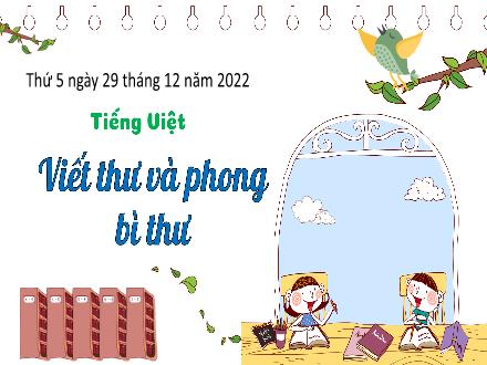 Bài giảng Tiếng Việt 3 (Tập làm văn) - Bài: Viết thư và phong bì thư - Năm học 2022-2023