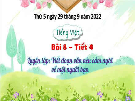 Bài giảng Tiếng Việt 3 (Tập làm văn) Kết nối tri thức - Bài: Viết đoạn văn nêu cảm nghĩ về một người bạn - Năm học 2022-2023