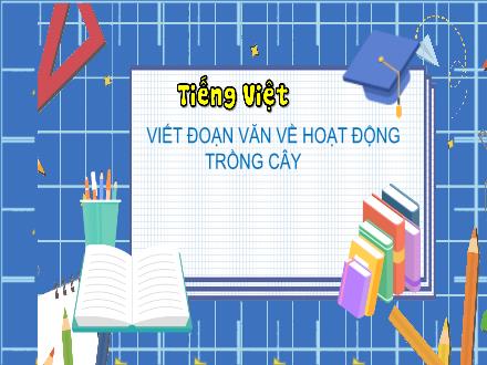 Bài giảng Tiếng Việt 3 (Tập làm văn) Kết nối tri thức - Bài: Viết đoạn văn về hoạt động trồng cây - Năm học 2022-2023