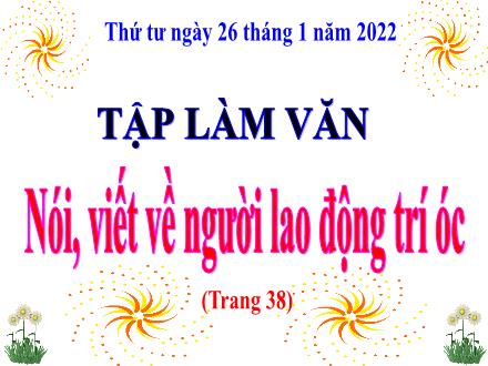 Bài giảng Tiếng Việt 3 (Tập làm văn) - Tuần 22, Bài: Nói, viết về người lao động trí óc - Năm học 2021-2022