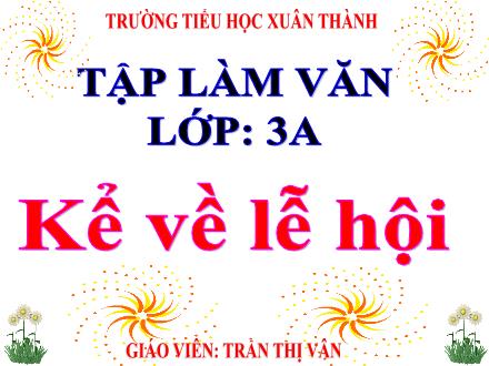Bài giảng Tiếng Việt 3 (Tập làm văn) - Tuần 25, Bài: Kể về lễ hội - Năm học 2021-2022 - Trần Thị Vân