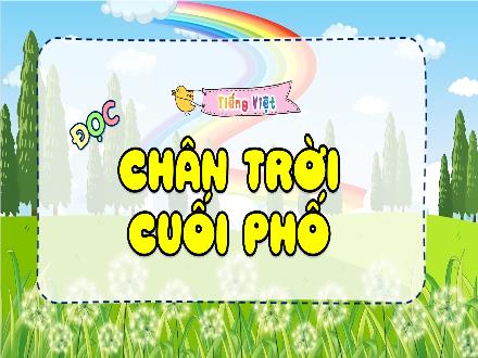 Bài giảng Tiếng Việt 4 (Kết nối tri thức) - Bài 14: Đọc Chân trời cuối phố - Nguyễn Thanh Mai Bài giảng Tiếng Việt 4 (Kết nối tri thức) - Bài 14: Đọc Chân trời cuối phố - Nguyễn Thanh Mai