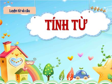 Bài giảng Tiếng Việt 4 (Kết nối tri thức) - Luyện từ và câu: Tính từ - Năm học 2023-2024 - Nguyễn Thanh Mai Bài giảng Tiếng Việt 4 (Kết nối tri thức) - Luyện từ và câu: Tính từ - Năm học 2023-2024 - Nguyễn Thanh Mai