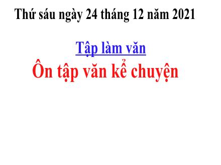 Bài giảng Tiếng Việt 4 - Tập làm văn Ôn tập văn kể chuyện - Năm học 2021-2022 - Nguyễn Thị Bích Thủy Bài giảng Tiếng Việt 4 - Tập làm văn Ôn tập văn kể chuyện - Năm học 2021-2022 - Nguyễn Thị Bích Thủy