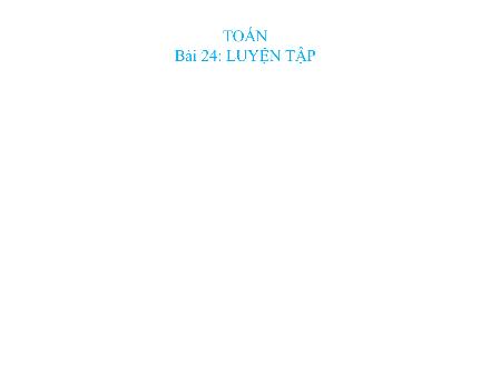 Bài giảng Toán 1 - Bài 24: Luyện tập - Năm học 2022-2023 - Nguyễn Thị Ánh Tuyết