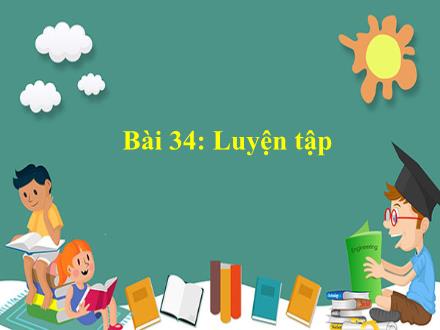 Bài giảng Toán 1 - Bài 34: Luyện tập - Năm học 2022-2023 - Nguyễn Thị Ánh Tuyết