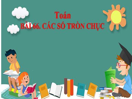 Bài giảng Toán 1 - Bài 66: Các số tròn chục - Năm học 2021-2022- Nguyễn Thị Ánh Tuyết