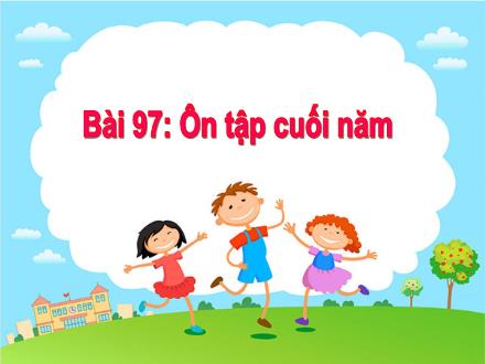 Bài giảng Toán 1 - Bài 97: Ôn tập cuối năm - Năm học 2021-2022- Nguyễn Thị Ánh Tuyết