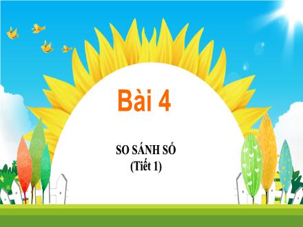 Bài giảng Toán 1 (Kết nối tri thức) - Bài 4: So sánh số (Tiết 1) - Năm học 2024-2025 - Nguyễn Thị Ánh Tuyết