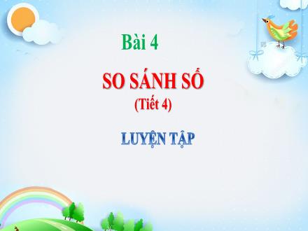 Bài giảng Toán 1 (Kết nối tri thức) - Bài 4: So sánh số (Tiết 4) - Năm học 2024-2025 - Nguyễn Thị Ánh Tuyết