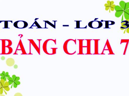 Bài giảng Toán 3 - Bài: Bảng chia 7 - Năm học 2021-2022
