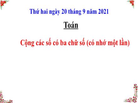 Bài giảng Toán 3 - Bài: Cộng các số có ba chữ số (có nhớ một lần) - Năm học 2021-2022