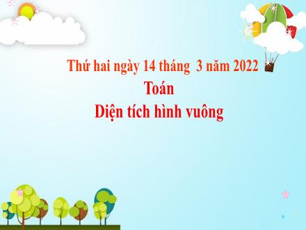 Bài giảng Toán 3 - Bài: Diện tích hình vuông - Năm học 2021-2022