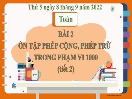 Bài giảng Toán 3 (Kết nối tri thức) - Bài 2: Ôn tập phép cộng, phép trừ trong phạm vi 1000 (Tiết 2) - Năm học 2022-2023