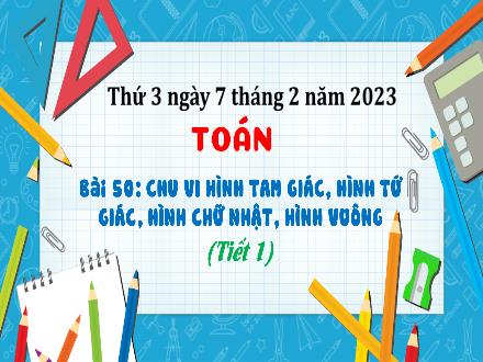 Bài giảng Toán 3 (Kết nối tri thức) - Bài 50: Chu vi hình tam giác, hình tứ giác, hình chữ nhật, hình vuông (Tiết 1) - Năm học 2022-2023
