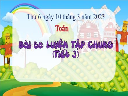 Bài giảng Toán 3 (Kết nối tri thức) - Bài 58: Luyện tập chung (Tiết 3) - Năm học 2022-2023