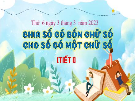 Bài giảng Toán 3 (Kết nối tri thức) - Bài: Chia số có bốn chữ số cho số có một chữ số (Tiết 1) - Năm học 2022-2023