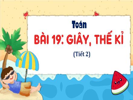 Bài giảng Toán 4 (Kết nối tri thức) - Bài 19: Giây, thế kỉ (Tiết 2) - Nguyễn Thanh Mai Bài giảng Toán 4 (Kết nối tri thức) - Bài 19: Giây, thế kỉ (Tiết 2) - Nguyễn Thanh Mai