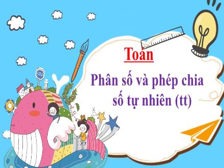 Bài giảng Toán 4 (Kết nối tri thức) - Bài: Phân số và phép chia số tự nhiên (tt) - Nguyễn Thị Bích Thủy