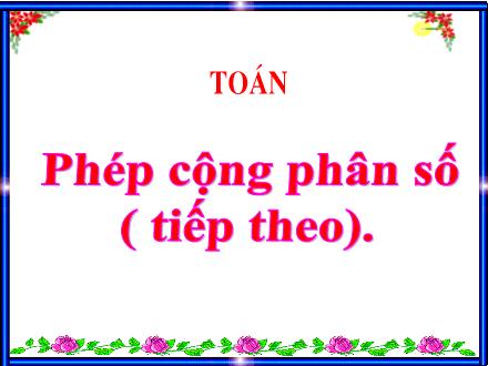 Bài giảng Toán 4 (Kết nối tri thức) - Bài: Phép cộng phân số (tiếp theo) - Nguyễn Thị Bích Thủy