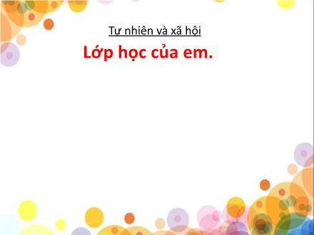 Bài giảng Tự nhiên và xã hội 1 - Bài 8: Lớp học của em - Năm học 2021-2022 - Nguyễn Thị Ánh Tuyết