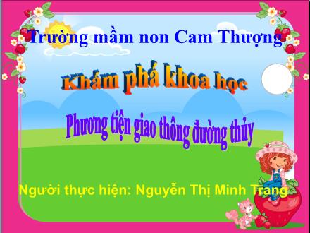 Bài giảng Lớp Chồi - Khám phá khoa học - Phương tiện giao thông đường thủy - Nguyễn Thị Minh Trang
