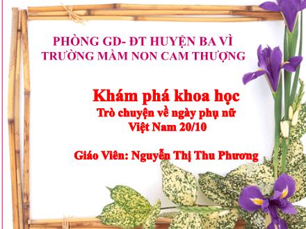 Bài giảng Lớp Chồi - Khám phá khoa học - Trò chuyện về ngày phụ nữ Việt Nam 20/10 - Nguyễn Thị Thu Phương