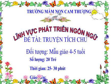 Bài giảng Lớp Chồi - Phát triển ngôn ngữ - Đề tài: Truyện tích chu - Trường Mầm non Cam Thượng
