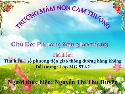 Bài giảng Lớp Lá - Chủ Đề: Phương tiện giao thông - Chủ điểm: Tìm hiểu 1 số phương tiện giao thông đường hàng không - Nguyễn Thị Thu Huyền