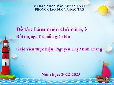 Bài giảng Lớp Lá - Đề tài: Làm quen chữ cái e, ê - Năm học 2023-2024 - Nguyễn Thị Minh Trang
