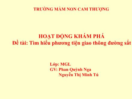 Bài giảng Lớp Lá - Đề tài: Tìm hiểu phương tiện giao thông đường sắt - Phan Quỳnh Nga - Nguyễn Thị Minh Tú