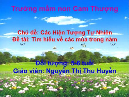 Bài giảng Lớp Lá - Đề tài: Tìm hiểu về các mùa trong năm - Nguyễn Thị Thu Huyền