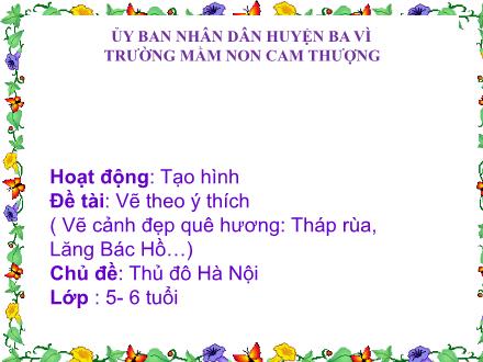 Bài giảng Lớp Lá - Đề tài: Vẽ theo ý thích - Chủ đề: Thủ đô Hà Nội - Trường Mầm non Cam Thượng