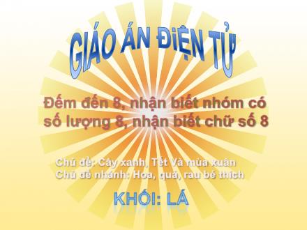 Bài giảng Lớp Lá - Đếm đến 8, nhận biết nhóm có số lượng 8, nhận biết chữ số 8