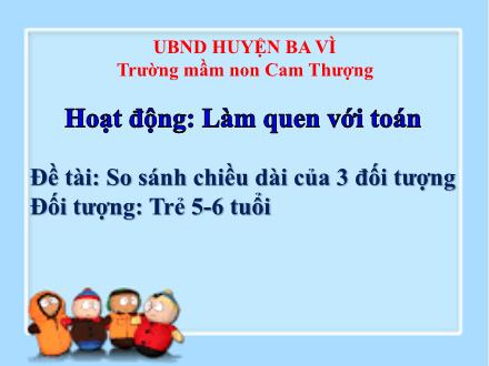 Bài giảng Lớp Lá - Hoạt động: Làm quen với toán - Đề tài: So sánh chiều dài của 3 đối tượng - Trường Mầm non Cam Thượng