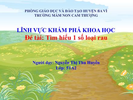 Bài giảng Lớp Lá - Khám phá khoa học - Đề tài: Tìm hiểu một số loại rau - Nguyễn Thị Thu Huyền