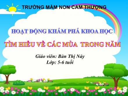 Bài giảng Lớp Lá - Khám phá khoa học - Tìm hiểu về các mùa trong năm - Bàn Thị Náy