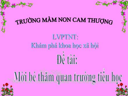 Bài giảng Lớp Lá - Khám phá khoa học xã hội - Đề tài: Mời bé thăm quan trường Tiểu Học - Trường Mầm non Cam Thượng