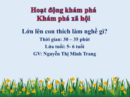 Bài giảng Lớp Lá - Khám phá xã hội - Lớn lên con thích làm nghề gì? - Nguyễn Thị Minh Trang