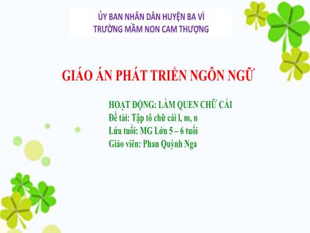 Bài giảng Lớp Lá - Làm quen chữ cái - Tập tô chữ cái l, m, n - Phan Quỳnh Nga