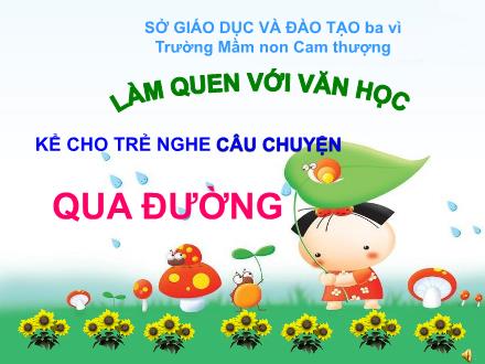 Bài giảng Lớp Lá - Làm quen văn học - Kể cho trẻ nghe câu chuyện: Qua đường - Trường Mầm non Cao Thượng