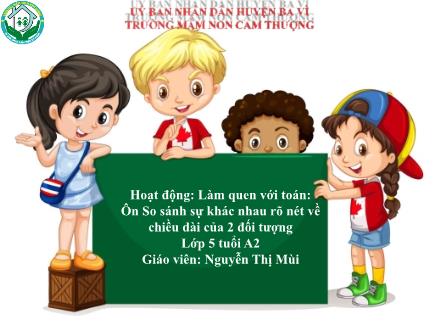 Bài giảng Lớp Lá - Làm quen với toán: Ôn So sánh sự khác nhau rõ nét về chiều dài của 2 đối tượng - Nguyễn Thị Mùi