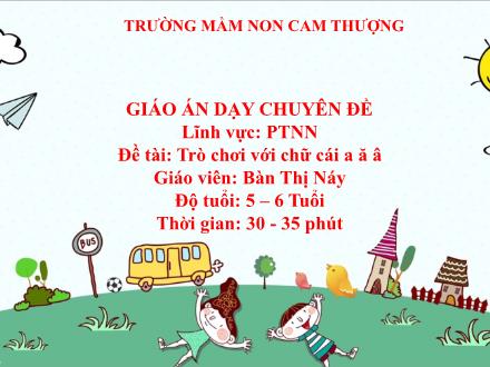 Bài giảng Lớp Lá - Phát triển ngôn ngữ - Đề tài: Trò chơi với chữ cái a, ă, â - Bàn Thị Náy