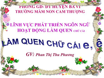 Bài giảng Lớp Lá - Phát triển ngôn ngữ - Làm quen chữ cái e, ê - Phan Thị Thu Phương