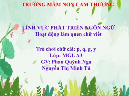 Bài giảng Lớp Lá - Phát triển ngôn ngữ - Trò chơi chữ cái: P, q, g, y - Phan Quỳnh Nga - Nguyễn Thị Minh Tú