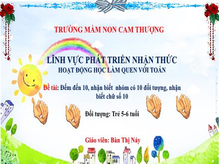 Bài giảng Lớp Lá - Phát triển nhận thức - Đề tài: Đếm đến 10, nhận biết nhóm có 10 đối tượng, nhận biết chữ số 10 - Bàn Thị Náy