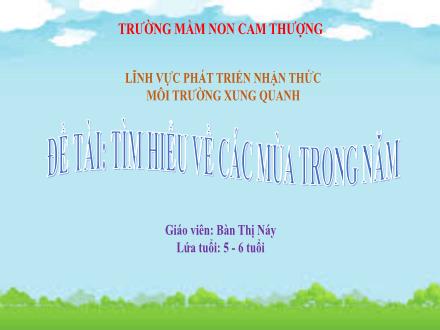 Bài giảng Lớp Lá - Phát triển nhận thức - Đề tài: Tìm hiểu về các mùa trong năm - Bàn Thị Náy