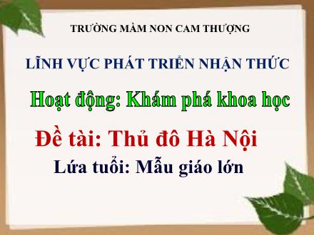 Bài giảng Lớp Lá - Phát triển nhận thức - Khám phá khoa học - Đề tài: Thủ đô Hà Nội - Trường Mầm non Cam Thượng