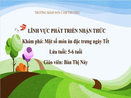 Bài giảng Lớp Lá - Phát triển nhận thức - Khám phá: Một số món ăn đặc trưng ngày Tết - Bàn Thị Náy