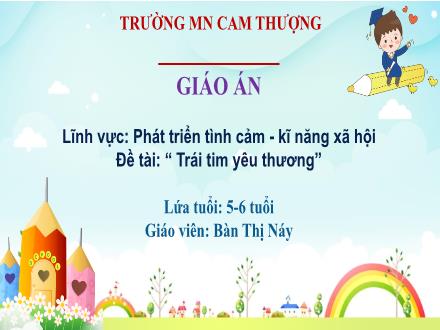 Bài giảng Lớp Lá - Phát triển tình cảm - Kĩ năng xã hội - Đề tài: Trái tim yêu thương - Bàn Thị Náy
